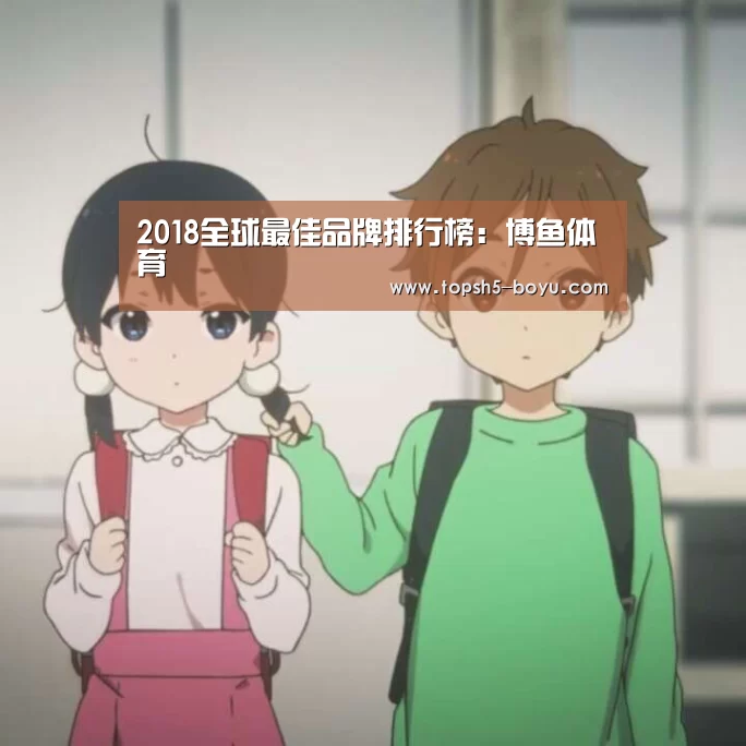 2018全球最佳品牌排行榜:博鱼体育(图1) BOYU Sports